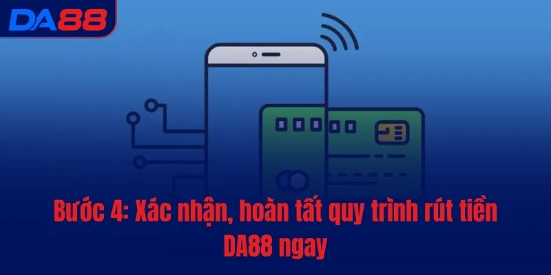 Bước 4: Xác nhận, hoàn tất quy trình rút tiền DA88 ngay