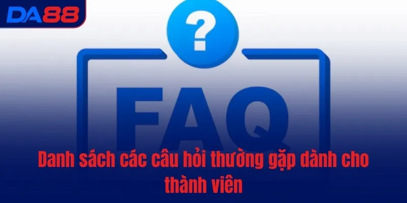 Danh sách các câu hỏi thường gặp dành cho thành viên