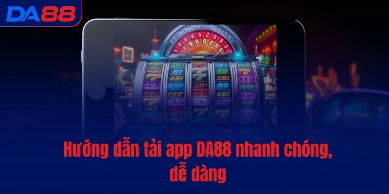 Hướng dẫn tải app DA88 nhanh chóng, dễ dàng