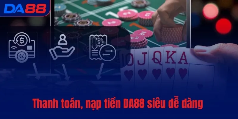 Thanh toán, nạp tiền DA88 siêu dễ dàng