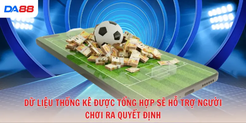 Dữ liệu thống kê được tổng hợp sẽ hỗ trợ người chơi ra quyết định