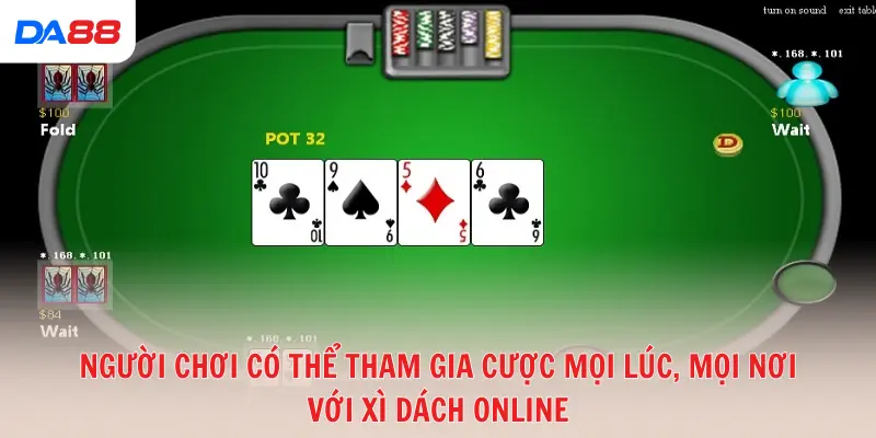 Người chơi có thể tham gia cược mọi lúc, mọi nơi với xì dách online